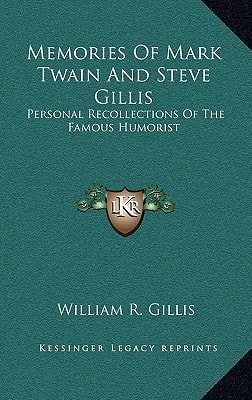 Memories Of Mark Twain And Steve Gillis: Personal Recollections Of The Famous Humorist