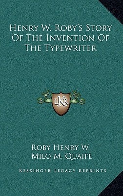 Henry W. Roby's Story Of The Invention Of The Typewriter