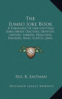 The Jumbo Joke Book: A Thesaurus Of Side-Splitting Jokes About Doctors, Dentists, Lawyers, Yankees, Preachers, Negroes, Irish, Scotch, Jews, Drunks, Farmers, Etc.