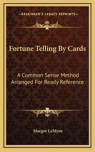 Fortune Telling By Cards: A Common Sense Method Arranged For Ready Reference