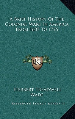 A Brief History Of The Colonial Wars In America From 1607 To 1775