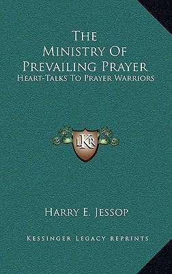 The Ministry Of Prevailing Prayer: Heart-Talks To Prayer Warriors