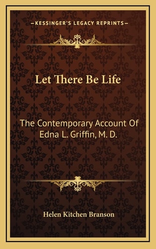 Let There Be Life: The Contemporary Account Of Edna L. Griffin, M. D.