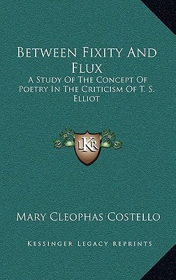 Between Fixity And Flux: A Study Of The Concept Of Poetry In The Criticism Of T. S. Elliot