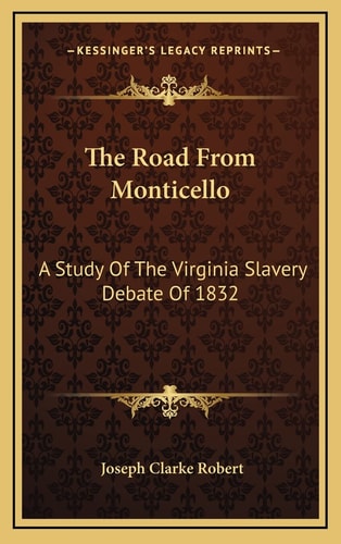 The Road From Monticello: A Study Of The Virginia Slavery Debate Of 1832