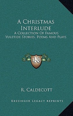 A Christmas Interlude: A Collection Of Famous Yuletide Stories, Poems And Plays