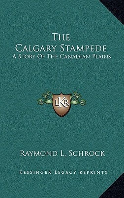 The Calgary Stampede: A Story Of The Canadian Plains