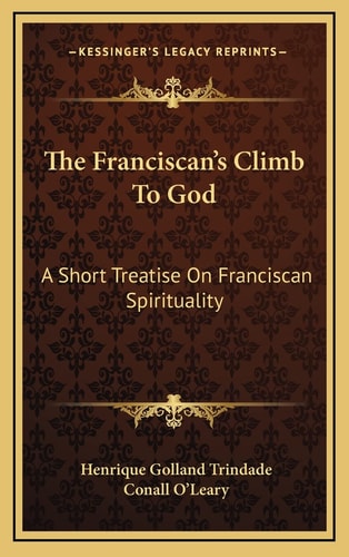 The Franciscan's Climb To God: A Short Treatise On Franciscan Spirituality