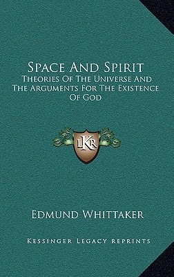 Space And Spirit: Theories Of The Universe And The Arguments For The Existence Of God