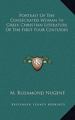 Portrait Of The Consecrated Woman In Greek Christian Literature Of The First Four Centuries