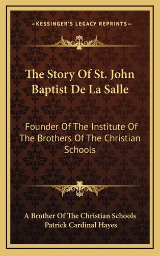 The Story Of St. John Baptist De La Salle: Founder Of The Institute Of The Brothers Of The Christian Schools