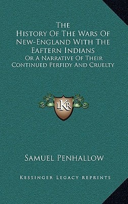 The History Of The Wars Of New-England With The Eaftern Indians: Or A Narrative Of Their Continued Perfidy And Cruelty