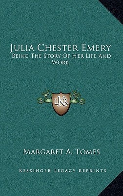 Julia Chester Emery: Being The Story Of Her Life And Work