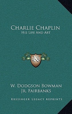 Charlie Chaplin: His Life And Art