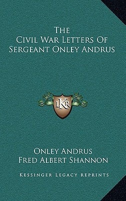 The Civil War Letters Of Sergeant Onley Andrus