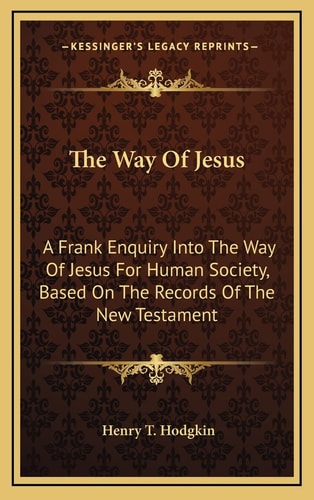 The Way Of Jesus: A Frank Enquiry Into The Way Of Jesus For Human Society, Based On The Records Of The New Testament
