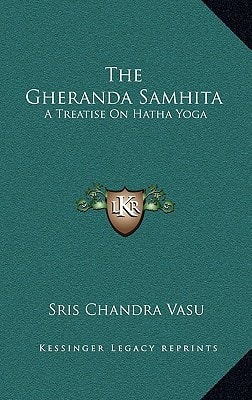 The Gheranda Samhita: A Treatise On Hatha Yoga