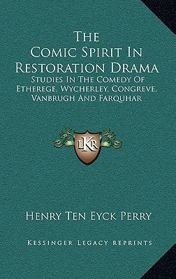 The Comic Spirit In Restoration Drama: Studies In The Comedy Of Etherege, Wycherley, Congreve, Vanbrugh And Farquhar