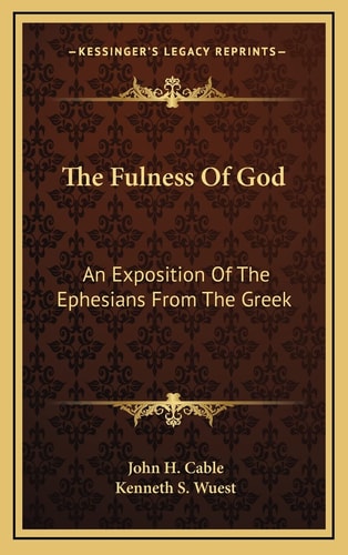 The Fulness Of God: An Exposition Of The Ephesians From The Greek