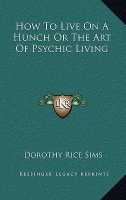 How To Live On A Hunch Or The Art Of Psychic Living