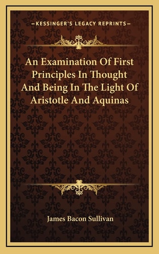 An Examination Of First Principles In Thought And Being In The Light Of Aristotle And Aquinas