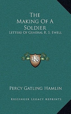 The Making Of A Soldier: Letters Of General R. S. Ewell