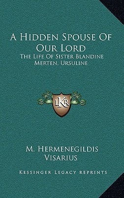 A Hidden Spouse Of Our Lord: The Life Of Sister Blandine Merten, Ursuline