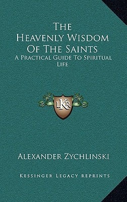 The Heavenly Wisdom Of The Saints: A Practical Guide To Spiritual Life