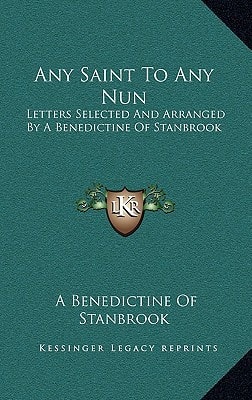 Any Saint To Any Nun: Letters Selected And Arranged By A Benedictine Of Stanbrook