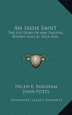 An Irish Saint: The Life Story Of Ann Preston, Known Also As Holy Ann