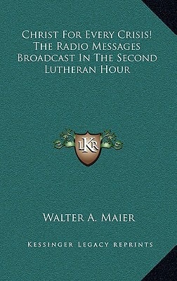 Christ For Every Crisis! The Radio Messages Broadcast In The Second Lutheran Hour