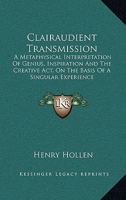 Clairaudient Transmission: A Metaphysical Interpretation Of Genius, Inspiration And The Creative Act, On The Basis Of A Singular Experience