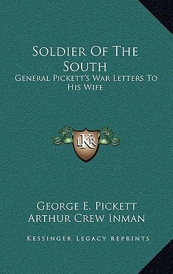 Soldier Of The South: General Pickett's War Letters To His Wife