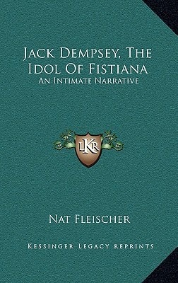 Jack Dempsey, The Idol Of Fistiana: An Intimate Narrative