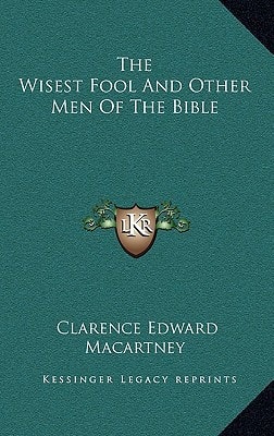 The Wisest Fool And Other Men Of The Bible