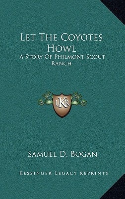 Let The Coyotes Howl: A Story Of Philmont Scout Ranch