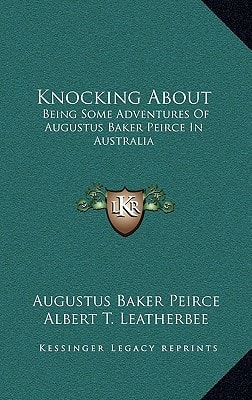 Knocking About: Being Some Adventures Of Augustus Baker Peirce In Australia