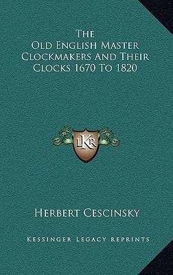The Old English Master Clockmakers And Their Clocks 1670 To 1820