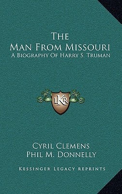 The Man From Missouri: A Biography Of Harry S. Truman