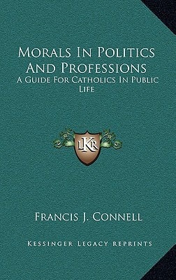 Morals In Politics And Professions: A Guide For Catholics In Public Life