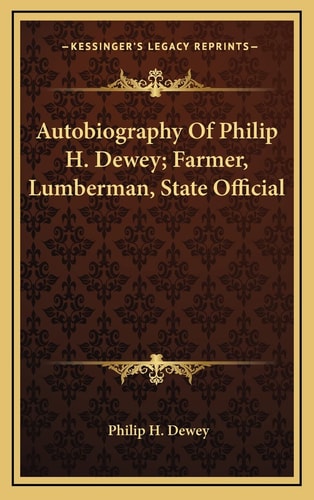 Autobiography Of Philip H. Dewey; Farmer, Lumberman, State Official