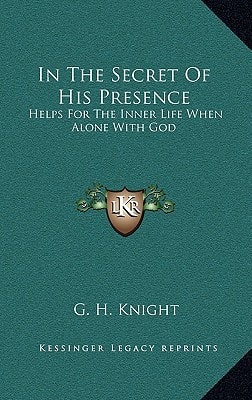 In The Secret Of His Presence: Helps For The Inner Life When Alone With God