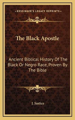The Black Apostle: Ancient Biblical History Of The Black Or Negro Race, Proven By The Bible