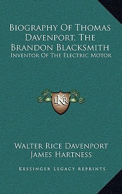 Biography Of Thomas Davenport, The Brandon Blacksmith: Inventor Of The Electric Motor
