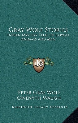 Gray Wolf Stories: Indian Mystery Tales Of Coyote, Animals And Men