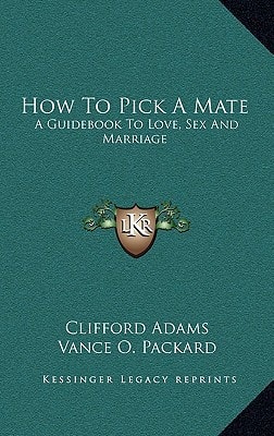How To Pick A Mate: A Guidebook To Love, Sex And Marriage