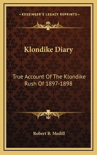 Klondike Diary: True Account Of The Klondike Rush Of 1897-1898