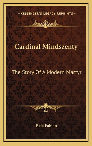 Cardinal Mindszenty: The Story Of A Modern Martyr