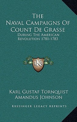 The Naval Campaigns Of Count De Grasse: During The American Revolution 1781-1783
