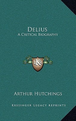 Delius: A Critical Biography